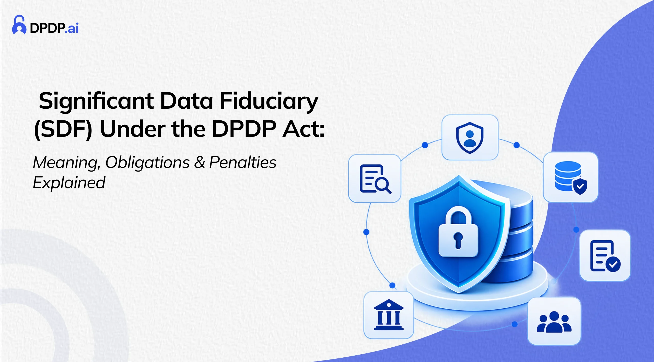 Significant Data Fiduciary (SDF) Under the DPDP Act: Meaning, Obligations & Penalties Explained