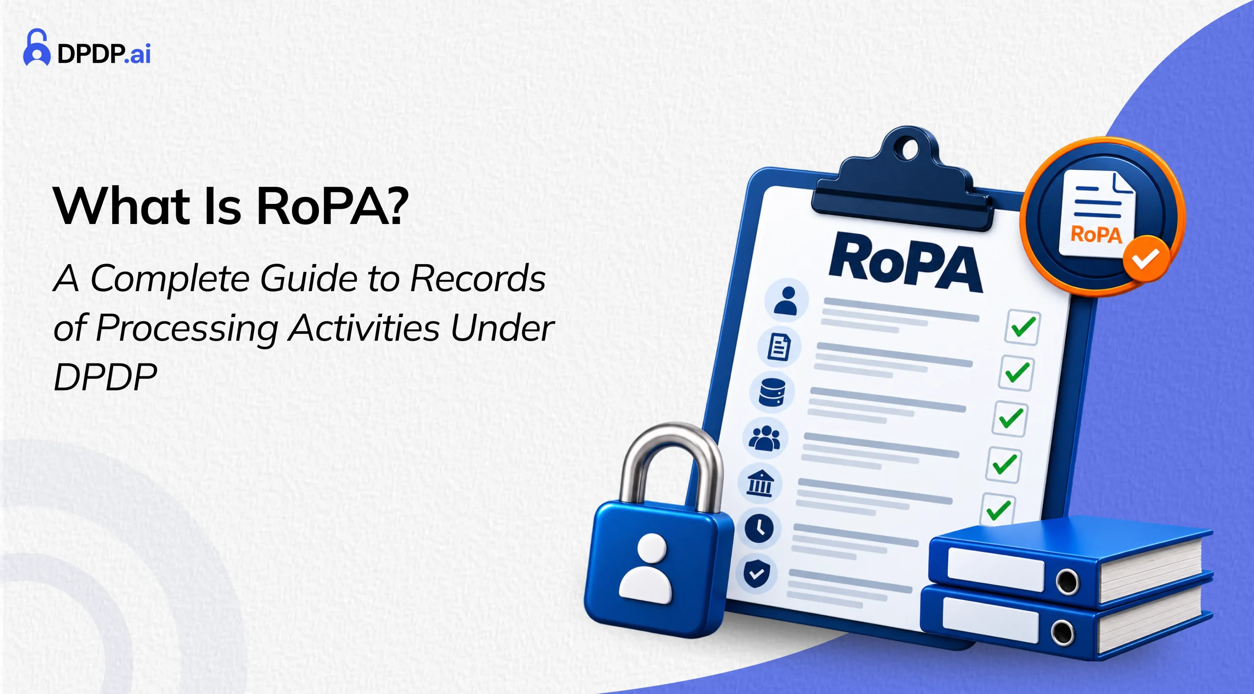 What Is RoPA? A Complete Guide to Records of Processing Activities Under DPDP